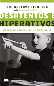Desatentos e Hiperativos - Manual para Alunos, Pais e Professores