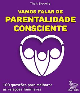 Vamos Falar de Parentalidade Consciente: 100 Questoes para Melhorar as Rela