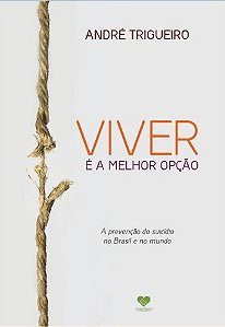 Viver e a Melhor Opcao - a Prevencao do Suicidio no Brasil e no Mundo