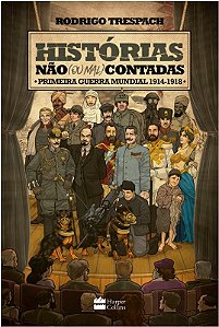 Historias Nao (ou Mal) Contadas: Primeira Guerra Mundial, 1914-1918