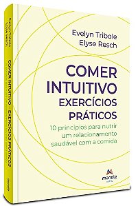 Comer Intuitivo: Exercicios Praticos - 10 Principios para Nutrir Um Relacio