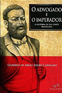Advogado e o Imperador, o - a Historia de Um Heroi Brasileiro
