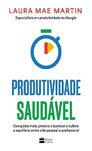 Produtividade Saudavel: Conquiste Mais, Previna o Burnout e Cultive o Equi
