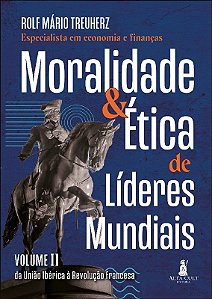 Moralidade & Etica de Lideres Mundiais Vol Ii: da Uniao Iberica a Revolucao
