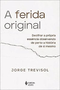 Ferida Original, A: Decifrar a Propria Essencia Observando de Perto a Histo