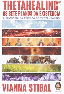 Thetahealing os Sete Planos da Existencia: a Filosofia da Tecnica do Thetah