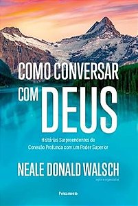 Como Conversar com Deus: Historias Surpreendentes de Conexao Profunda com U