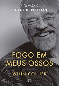 Fogo em Meus Ossos: a Biografia de Eugene H. Peterson