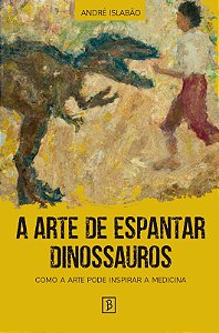 A Arte de Espantar Dinossauros: Como a Arte Pode Inspirar a Medicina