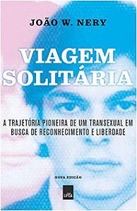 Viagem Solitaria - Nova Edicao: a Trajetoria Pioneira de Um Transexual em B