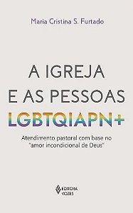 Igreja e as Pessoas Lgbtqiapn+, A: Atendimento Pastoral com Base no  Amor