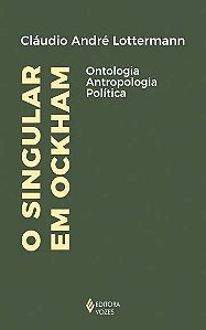 Singular em Ockham, O: Ontologia, Antropologia, Politica