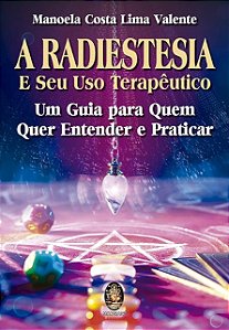 Radiestesia e Seu Uso Terapeutico, A: Um Guia para Quem Quer