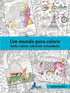 Mundo para Colorir, Um: Venha Relaxar Colorindo Curiosidades