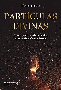 Particulas Divinas: Uma Trajetoria Medica e de Vida Entrelacada as Celulas