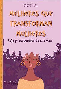 Mulheres Que Transformam Mulheres - Seja Protagonista da Sua Vida