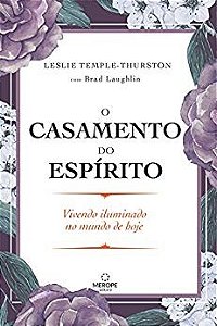 Casamento do Espirito, o - Vivendo Iluminado no Mundo de Hoje