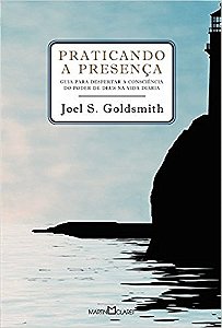 Praticando a Presenca - Guia para Despertar a Consciencia do Poder de Deus