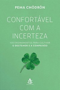 Confortável com a Incerteza: 108 Ensinamentos para Cultivar o Destemor e A
