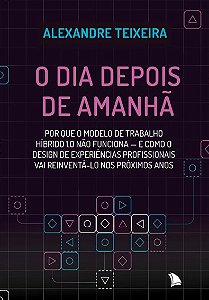 Dia Depois de Amanha, O: por Que o Modelo de Trabalho Hibrido 1.0 Nao Funci
