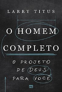 Homem Completo, O: o Projeto de Deus para Voce