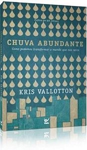 Chuva Abundante - Como Podemos Transformar o Mundo Que Nos Cerca