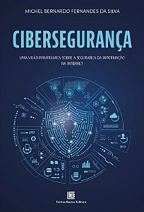 Ciberseguranca: Visao Panoramica sobre a Seguranca da Informacao na Interne