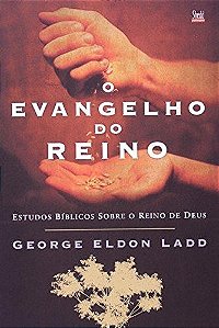 Evangelho do Reino, o - Estudos Biblicos sobre o Reino de Deus