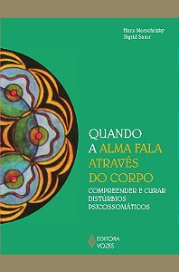 Quando a Alma Fala Atraves do Corpo - Compreender e Curar Disturbios Psicos