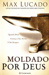 Moldado por Deus: Quando Deus Comeca a Nos Moldar a Sua Imagem