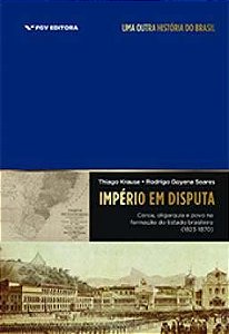 Império em Disputa: Coroa, Oligarquia e Povo na Formação do Estado Brasilei
