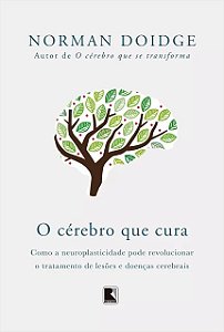 Cerebro Que Cura, o - Como a Neuroplasticidade Pode Revolucionar o Tratamen