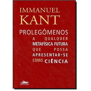 Prolegomenos a Qualquer Metafisica Futura Que Possa Apresentar-se Como Cien