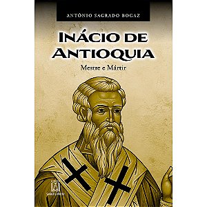 Inácio de Antioquia: Mestre e Mártir