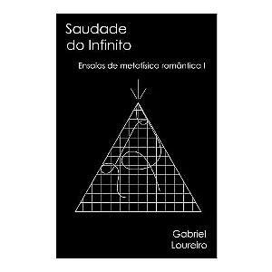 Saudade do Infinito - Ensaios da Metafísica Romântica I
