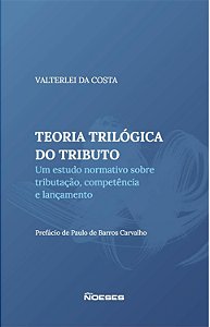 Teoria Trilógica do Tributo - Um Estudo sobre Tributação, Competência e Lan