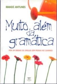 Muito Alem da Gramatica - por Um Ensino de Linguas sem Pedras no Caminho