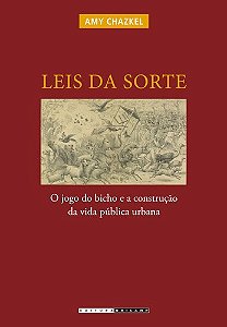 Leis da Sorte - o Jogo do Bicho e a Construcao da Vida Publica Urbana
