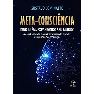 Meta-consciencia: Indo Alem, Expandindo Seu Mundo. a Espiritualidade e a Qu