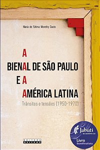 Bienal de Sao Paulo e a America Latina, A: Transitos e Tensoes (1950-1970)