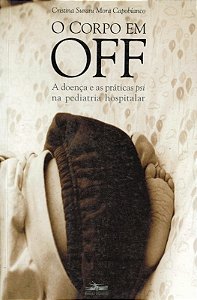 Corpo em Off, o - a Doenca e as Praticas Psi na Pediatria Hospitalar