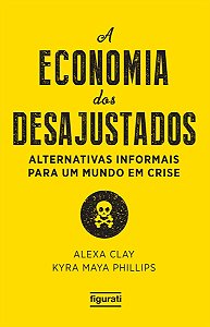 Economia dos Desajustados, a - Alternativas Informais para Um Mundo em Cris