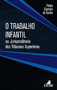 Trabalho Infantil na Jurisprudencia dos Tribunais Superiores, O