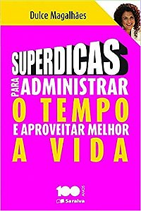 Superdicas para Administrar o Tempo e Aproveitar Melhor a Vida