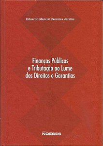 Financas Publicas e Tributacao ao Lume dos Direitos e Garantias