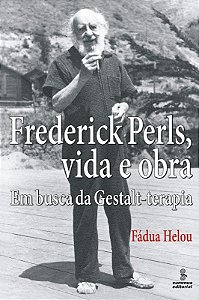 Frederick Perls, Vida e Obra - em Busca da Gestalt-terapia