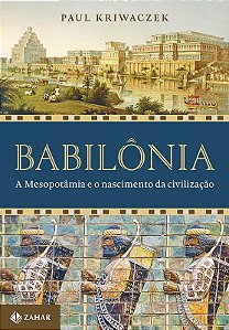 Babilonia: a Mesopotamia e o Nascimento da Civilizacao