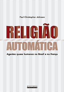 Religiao Automatica: Agentes Quase Humanos no Brasil e na Franca