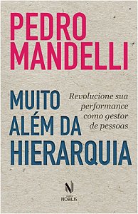 Muito Alem da Hierarquia - Revolucione Sua Performance Como Gestor de Pesso