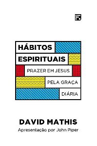 Habitos Espirituais: Prazer em Jesus Pela Graca Diaria